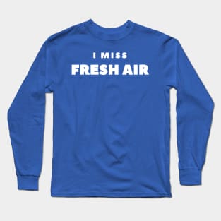 I MISS FRESH AIR Long Sleeve T-Shirt